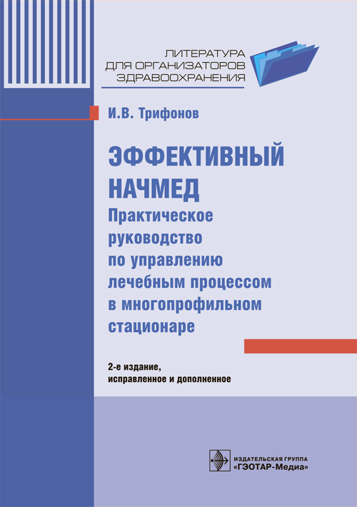Эффективный начмед. Практическое руководство по управлению лечебным процессом в многопрофильном стационаре - 2-е изд., испр. и доп.(Серия «Литература для организаторов здравоохранения»).